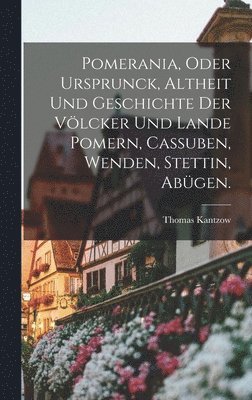 Pomerania, oder Ursprunck, Altheit und Geschichte der Völcker und Lande Pomern, Cassuben, Wenden, Stettin, Abügen.