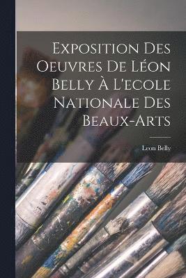 bokomslag Exposition Des Oeuvres De Léon Belly À L'ecole Nationale Des Beaux-Arts