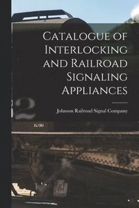 bokomslag Catalogue of Interlocking and Railroad Signaling Appliances