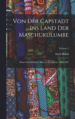 Emil Holub - Von Der Capstadt Ins Land Der Maschukulumbe, Inbunden