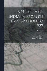 bokomslag A History of Indiana From Its Exploration to 1922; Volume 2