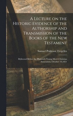 Samuel Prideaux Tregelles - Lecture on the Historic Evidence of the Authorship and Transmission of the Books of the New Testament, Inbunden