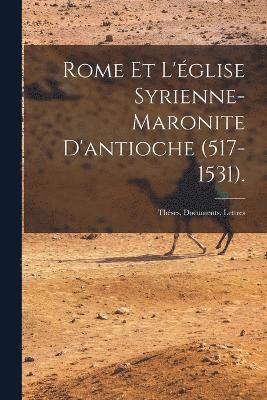 Rome Et L'glise Syrienne-Maronite D'antioche (517-1531). 1