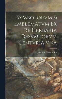 Symbolorvm & emblematvm ex re herbaria desvmtorvm centvria vna