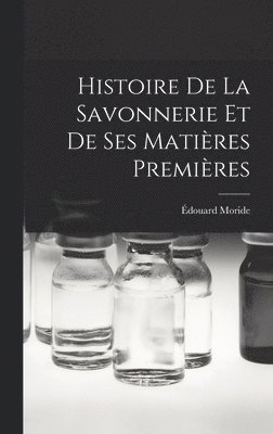 bokomslag Histoire de la savonnerie et de ses matires premires