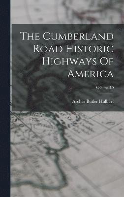 Archer Butler Hulbert - Cumberland Road Historic Highways Of America; Volume 10, Inbunden