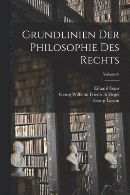 Grundlinien Der Philosophie Des Rechts; Volume 6 1