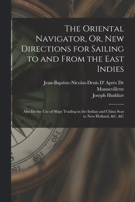 The Oriental Navigator, Or, New Directions for Sailing to and From the East Indies 1