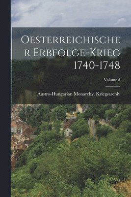 Oesterreichischer Erbfolge-Krieg 1740-1748; Volume 5 1