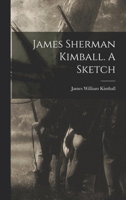 James William Kimball - James Sherman Kimball. A Sketch, Inbunden