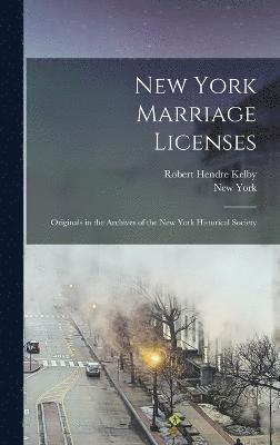 New York Marriage Licenses; Originals in the Archives of the New York Historical Society 1