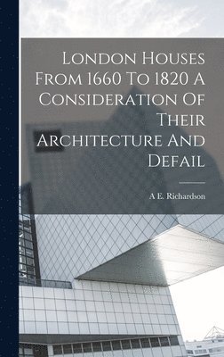 bokomslag London Houses From 1660 To 1820 A Consideration Of Their Architecture And Defail