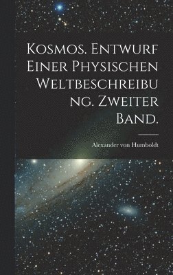 Alexander Von Humboldt, Alexander von Humboldt - Kosmos. Entwurf einer physischen Weltbeschreibung. Zweiter Band., Inbunden