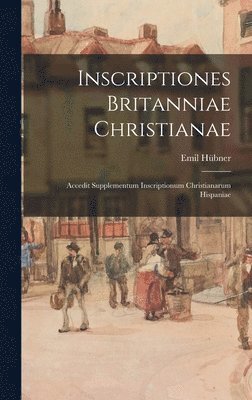 bokomslag Inscriptiones Britanniae christianae; accedit supplementum Inscriptionum christianarum Hispaniae