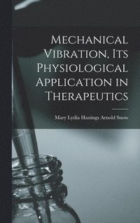 bokomslag Mechanical Vibration, its Physiological Application in Therapeutics