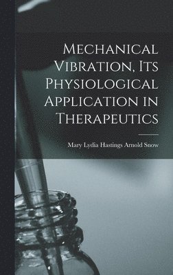 Mechanical Vibration, its Physiological Application in Therapeutics 1