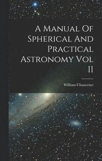bokomslag A Manual Of Spherical And Practical Astronomy Vol II