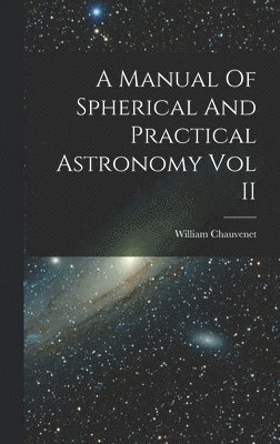 William Chauvenet - Manual Of Spherical And Practical Astronomy Vol II, Inbunden