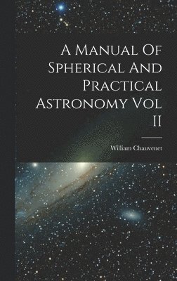 A Manual Of Spherical And Practical Astronomy Vol II 1