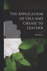bokomslag The Application of Oils and Grease to Leather