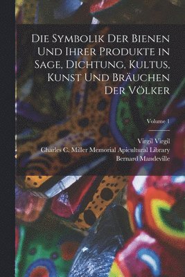 bokomslag Die Symbolik Der Bienen Und Ihrer Produkte in Sage, Dichtung, Kultus, Kunst Und Bruchen Der Vlker; Volume 1