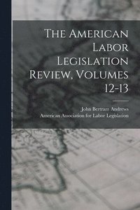 bokomslag The American Labor Legislation Review, Volumes 12-13