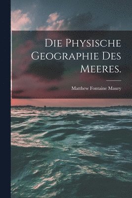Matthew Fontaine Maury - Physische Geographie des Meeres., Häftad