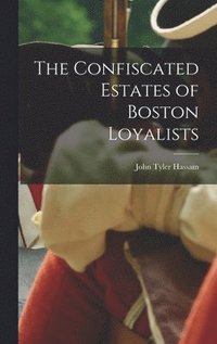 bokomslag The Confiscated Estates of Boston Loyalists