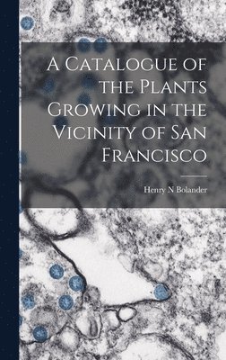 bokomslag Catalogue of the Plants Growing in the Vicinity of San Francisco