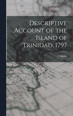 Descriptive Account of the Island of Trinidad, 1797 1
