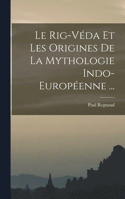 Paul Regnaud - Rig-Véda Et Les Origines De La Mythologie Indo-Européenne ..., Inbunden