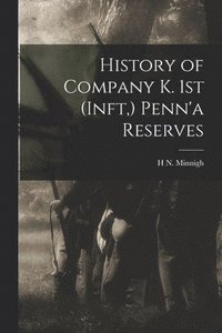 bokomslag History of Company K. 1st (inft, ) Penn'a Reserves