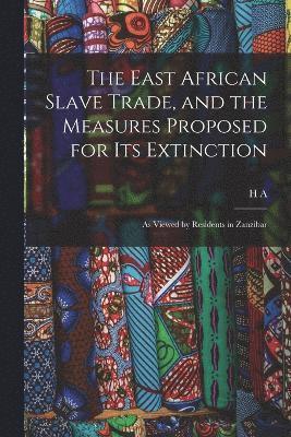 bokomslag The East African Slave Trade, and the Measures Proposed for its Extinction