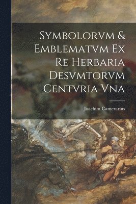 bokomslag Symbolorvm & emblematvm ex re herbaria desvmtorvm centvria vna