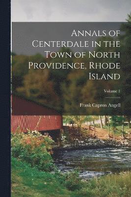 Annals of Centerdale in the Town of North Providence, Rhode Island; Volume 1 1