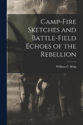 bokomslag Camp-fire Sketches and Battle-field Echoes of the Rebellion