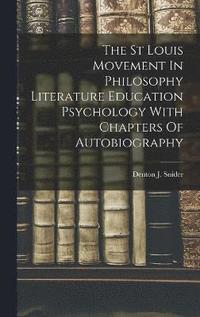 bokomslag The St Louis Movement In Philosophy Literature Education Psychology With Chapters Of Autobiography