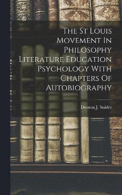 The St Louis Movement In Philosophy Literature Education Psychology With Chapters Of Autobiography 1