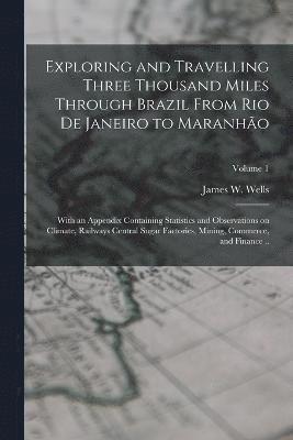 Exploring and Travelling Three Thousand Miles Through Brazil From Rio de Janeiro to Maranho 1