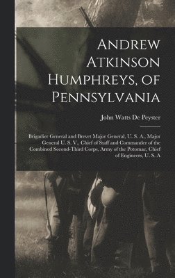 John Watts De Peyster - Andrew Atkinson Humphreys, of Pennsylvania, Inbunden