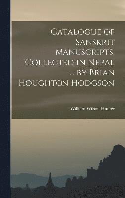 Catalogue of Sanskrit Manuscripts, Collected in Nepal ... by Brian Houghton Hodgson 1