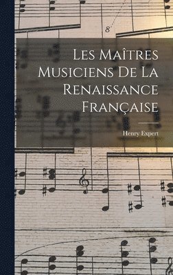 Les Matres Musiciens De La Renaissance Franaise 1