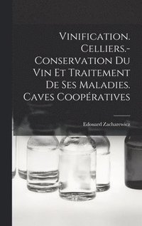 bokomslag Vinification. Celliers.- Conservation Du Vin Et Traitement De Ses Maladies. Caves Coopratives