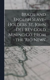 bokomslag Brazil and English Slave-Holders. St. John Del Rey Gold Mining Co. From the 'rio News'