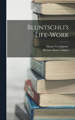 Herbert Baxter Adams, Hanns Von Jüptner - Bluntschli's Life-Work, Inbunden