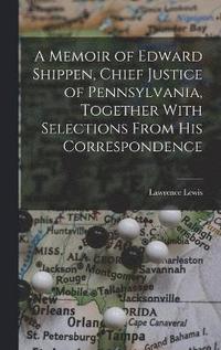 bokomslag A Memoir of Edward Shippen, Chief Justice of Pennsylvania, Together With Selections From His Correspondence