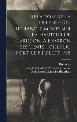 Relation De La Dfense Des Retranchements Sur La Hauteur De Carillon,  Environ Six Cents Toises Du Fort, Le 8 Juillet 1758 1