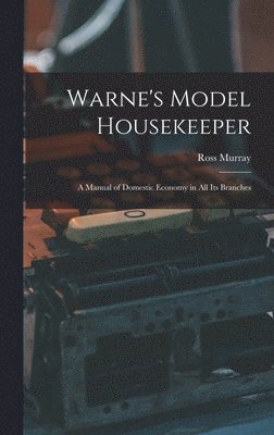 Warne's Model Housekeeper; a Manual of Domestic Economy in all its Branches 1