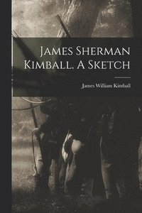 bokomslag James Sherman Kimball. A Sketch