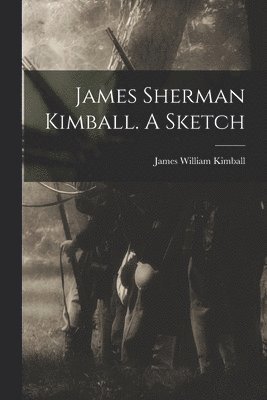 James Sherman Kimball. A Sketch 1